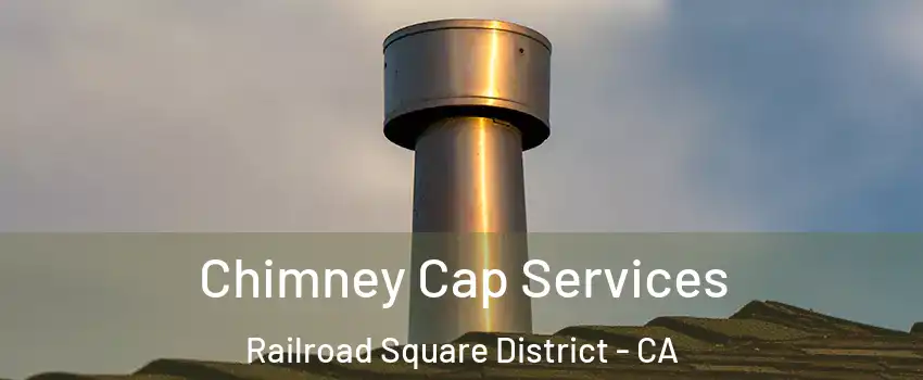 Chimney Cap Services Railroad Square District - CA