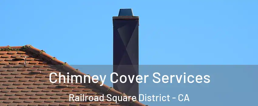 Chimney Cover Services Railroad Square District - CA