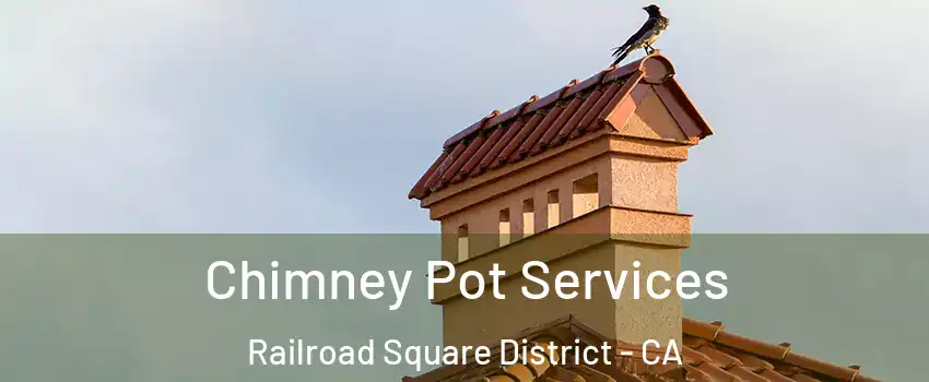 Chimney Pot Services Railroad Square District - CA
