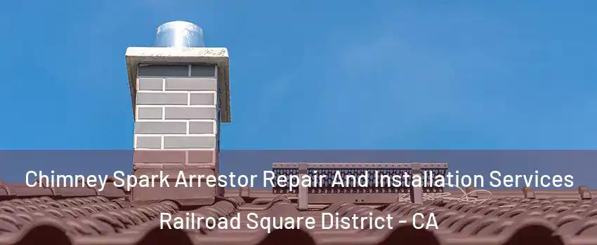 Chimney Spark Arrestor Repair And Installation Services Railroad Square District - CA