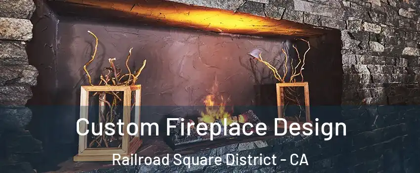 Custom Fireplace Design Railroad Square District - CA