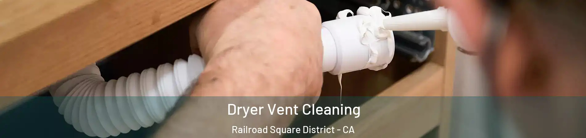 Dryer Vent Cleaning Railroad Square District - CA