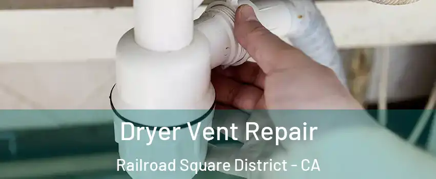 Dryer Vent Repair Railroad Square District - CA