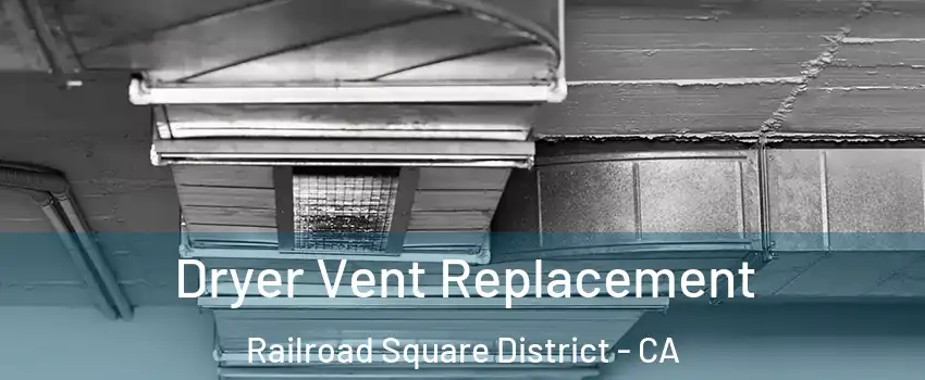 Dryer Vent Replacement Railroad Square District - CA