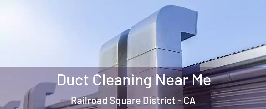 Duct Cleaning Near Me Railroad Square District - CA