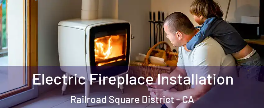 Electric Fireplace Installation Railroad Square District - CA