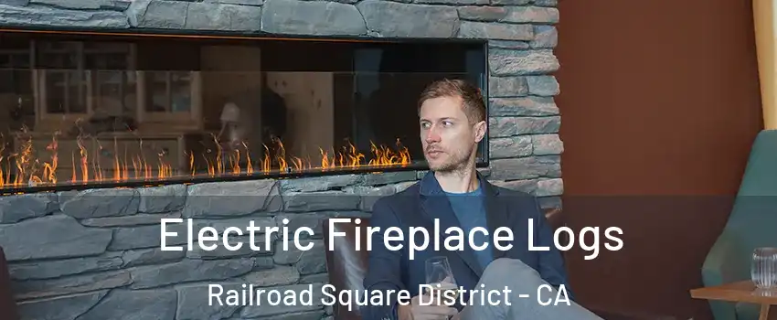 Electric Fireplace Logs Railroad Square District - CA