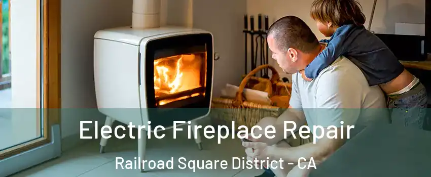 Electric Fireplace Repair Railroad Square District - CA