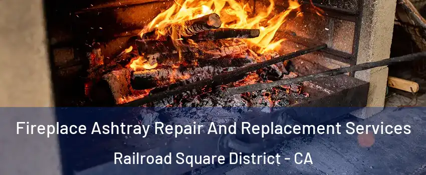 Fireplace Ashtray Repair And Replacement Services Railroad Square District - CA