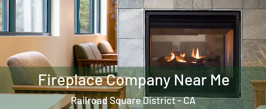 Fireplace Company Near Me Railroad Square District - CA