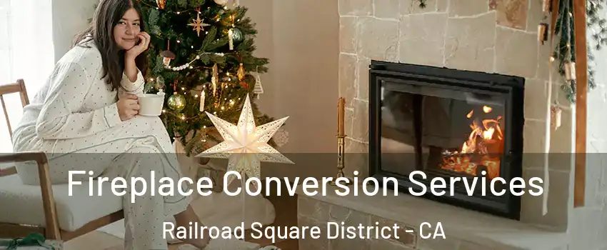 Fireplace Conversion Services Railroad Square District - CA