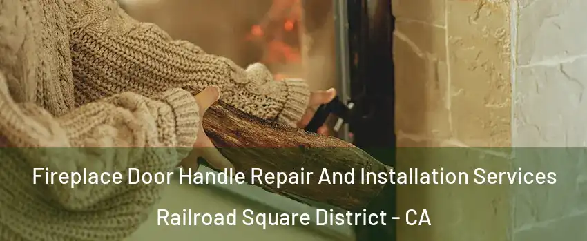 Fireplace Door Handle Repair And Installation Services Railroad Square District - CA