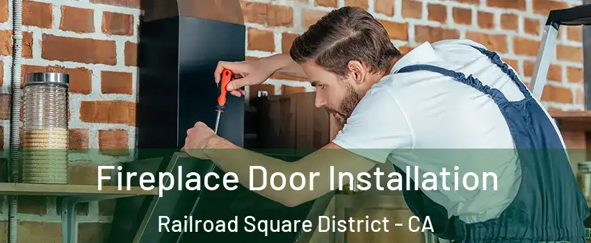 Fireplace Door Installation Railroad Square District - CA