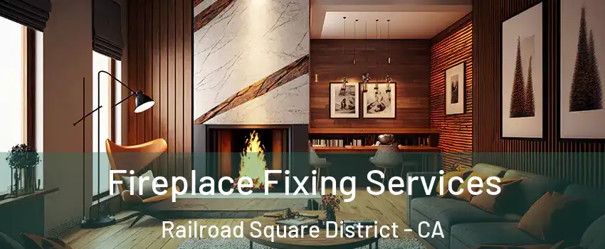 Fireplace Fixing Services Railroad Square District - CA