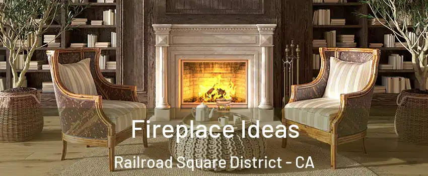 Fireplace Ideas Railroad Square District - CA