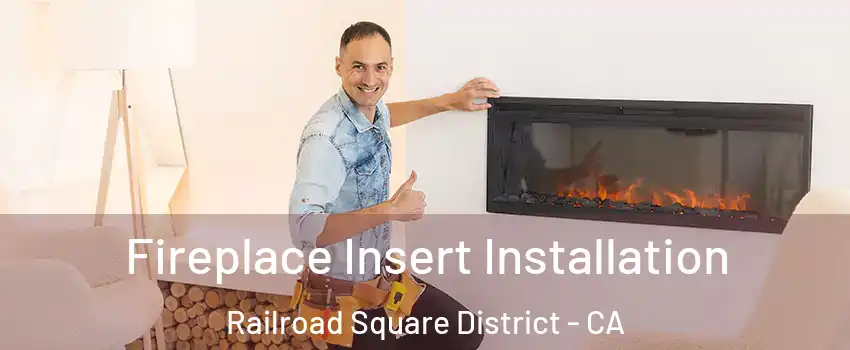 Fireplace Insert Installation Railroad Square District - CA