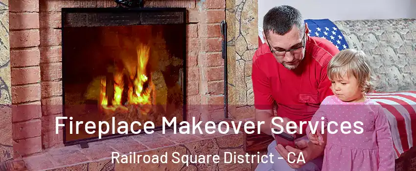 Fireplace Makeover Services Railroad Square District - CA