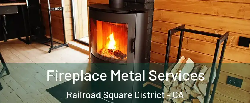 Fireplace Metal Services Railroad Square District - CA