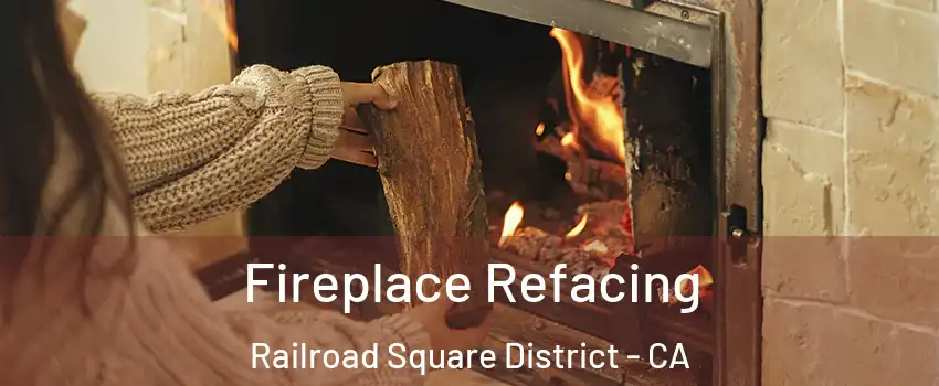 Fireplace Refacing Railroad Square District - CA