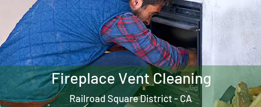 Fireplace Vent Cleaning Railroad Square District - CA