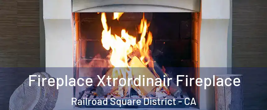 Fireplace Xtrordinair Fireplace Railroad Square District - CA