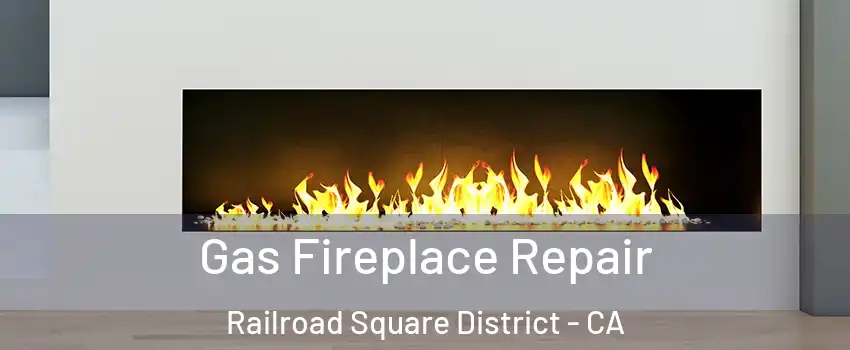 Gas Fireplace Repair Railroad Square District - CA