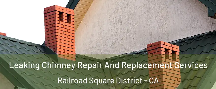 Leaking Chimney Repair And Replacement Services Railroad Square District - CA