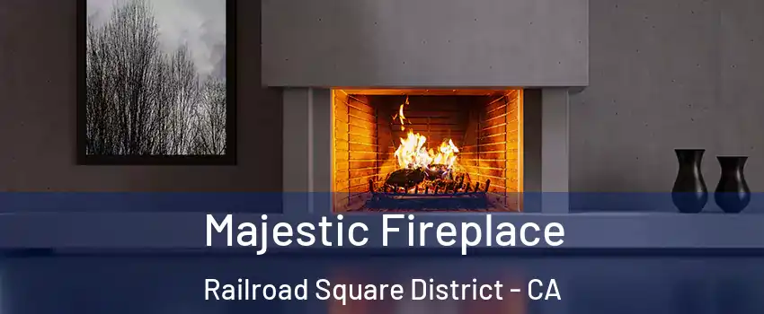 Majestic Fireplace Railroad Square District - CA