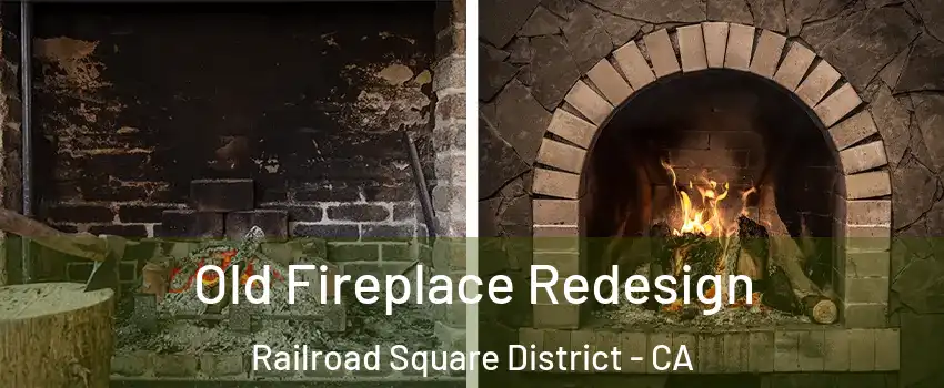 Old Fireplace Redesign Railroad Square District - CA