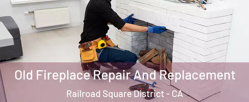 Old Fireplace Repair And Replacement Railroad Square District - CA