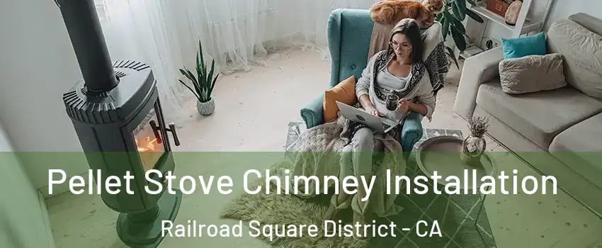 Pellet Stove Chimney Installation Railroad Square District - CA