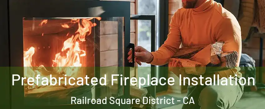 Prefabricated Fireplace Installation Railroad Square District - CA