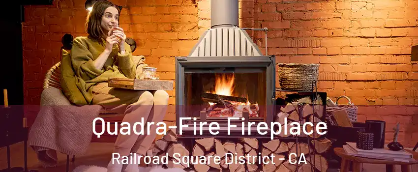 Quadra-Fire Fireplace Railroad Square District - CA