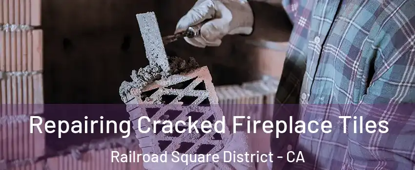 Repairing Cracked Fireplace Tiles Railroad Square District - CA