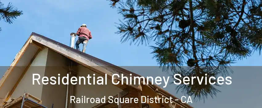 Residential Chimney Services Railroad Square District - CA