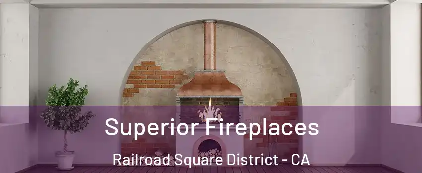 Superior Fireplaces Railroad Square District - CA