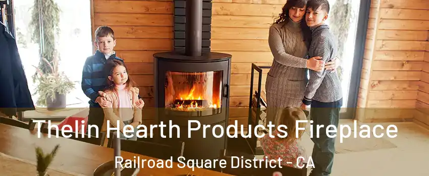 Thelin Hearth Products Fireplace Railroad Square District - CA