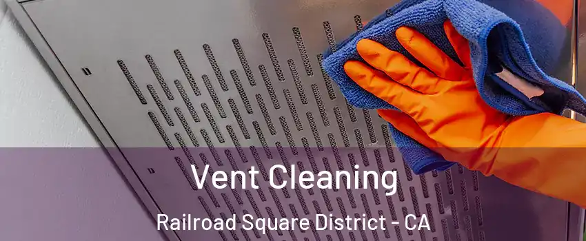 Vent Cleaning Railroad Square District - CA