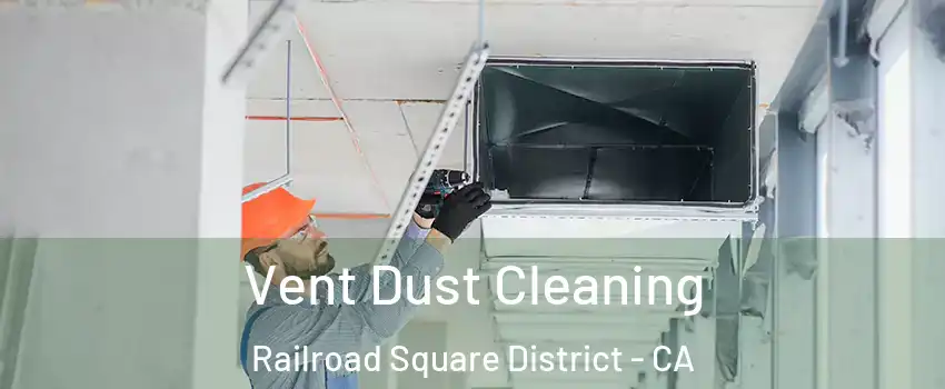 Vent Dust Cleaning Railroad Square District - CA