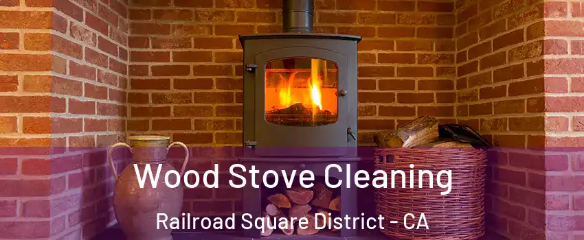 Wood Stove Cleaning Railroad Square District - CA