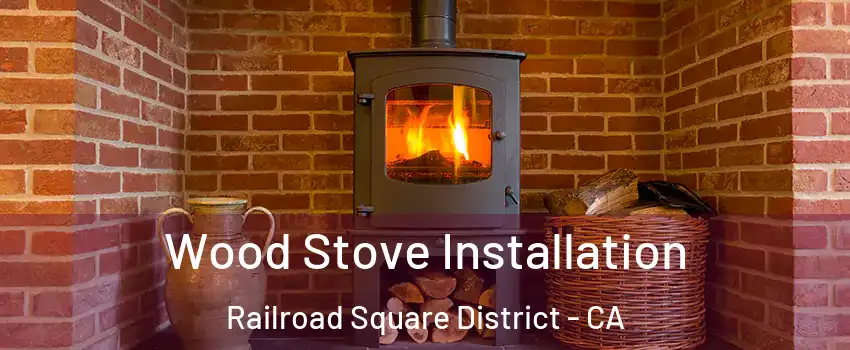 Wood Stove Installation Railroad Square District - CA