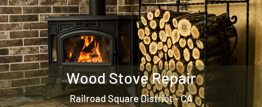 Wood Stove Repair Railroad Square District - CA